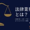 法律業界とは？仕事内容・分野・年収・キャリアパスまでわかりやすく解説